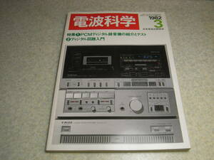 電波科学　1982年3月号　特集＝PCM録音機/ソニーPCM-F1/オーレックスXD-80/ローディPCM-V300　PC-G8AD/ティアックX-1000R/デンオンDL-1000