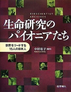 生命研究のパイオニアたち 世界をリードする15人の日本人 BIOSCIENTIST ARCHIVES/中村桂子【編著】