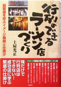 行列のできるラーメン店づくり 超繁盛を呼ぶイメージ戦略と仕掛け/土屋光正(著者)