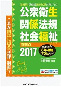 [A11095396]公衆衛生・関係法規・社会福祉 直前α2017 (看護師・保健師国家試験対策ブック) [単行本] 今西 春彦