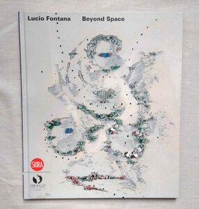 ルーチョ・フォンタナ ビヨンド・スペース イタリア洋書 Lucio Fontana Beyond Space キャンバス 穴 空間主義/絵画/彫刻