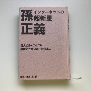 ■即決■インターネットの超新星 孫正義 巨人ビル・ゲイツが無視できない唯一の日本人 清水高