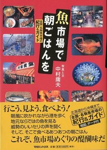 魚市場で朝ごはんを　-全国・名物魚市場の紀行＆ガイド-