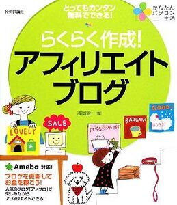 らくらく作成！アフィリエイトブログ とってもカンタン無料でできる！ かんたんパソコン生活/浅岡省一【著】