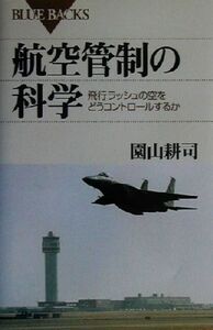 航空管制の科学 飛行ラッシュの空をどうコントロールするか ブルーバックス/園山耕司(著者)