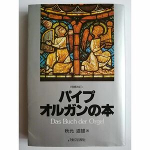 パイプオルガンの本 増補改訂　秋元 道雄 (著）初版改訂第1版 平成元年発行