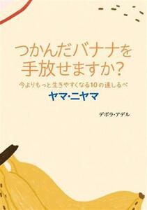 つかんだバナナを手放せますか？ 今よりもっと生きやすくなる10の道しるべ ヤマ・ニヤマ/デボラ・アデル(著者)