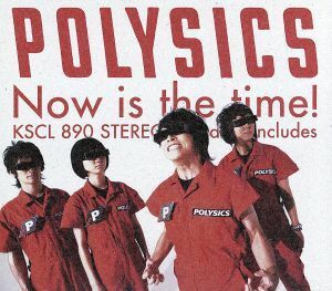 Ｎｏｗ　ｉｓ　ｔｈｅ　ｔｉｍｅ！／ＰＯＬＹＳＩＣＳ