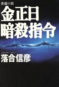 金正日暗殺指令 長編小説/落合信彦(著者)