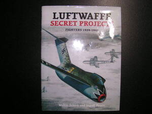 LUFT WAFEE SECRET PROJECT Fiters 1939-1945 Walter Schick and Ingolf Mayer著　中古書籍