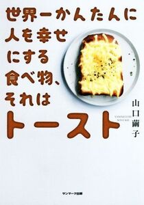 世界一かんたんに人を幸せにする食べ物、それはトースト/山口繭子(著者)