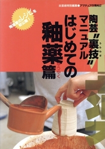 陶芸“裏技”マニュアル はじめての釉薬篇(はじめての釉薬篇) 炎芸術特別編集 アマチュア作陶帖2/季刊「炎芸術」編集部(編者)