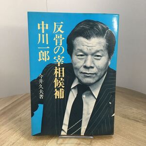 206s●反骨の宰相候補 中川一郎 今井久夫 昭和54年 経済往来社