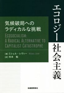 エコロジー社会主義 気候破局へのラディカルな挑戦/ミシェル・レヴィー(著者),寺本勉(訳者)