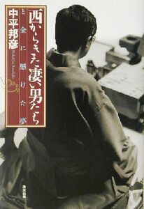 西からきた凄い男たち と金に懸けた夢/中平邦彦(著者)