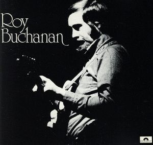 【輸入盤】Roy Buchanan/ロイ・ブキャナン