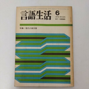 言語生活 1970.6 225 特集 現代の東京語 赤塚行雄 飯田登 松村明 水谷静夫 小林信彦 野村雅昭 大石初太郎 土屋信一 他 筑摩書房