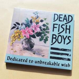 【新品未開封】 DEAD FISH BOYS / Dedicated to unbreakable wish デッドフィッシュボーイズ