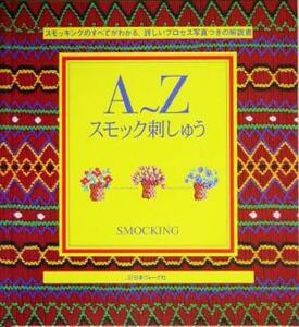 Ａ～Ｚ　スモック刺しゅう スモッキングのすべてがわかる、詳しいプロセス付きの解説書／日本ヴォーグ社