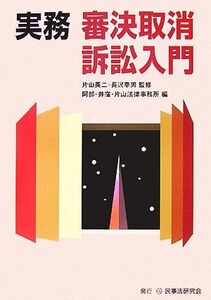 実務 審決取消訴訟入門/片山英二,長沢幸男【監修】,阿部・井窪・片山法律事務所【編】