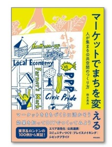 書籍　マーケットでまちを変える 人が集まる公共空間のつくり方／鈴木美央(著者)　マルシェ　100事例　ファーマーズマーケット　朝市