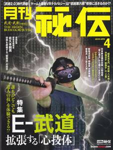 月刊秘伝2019年4月号(日本拳法,劉衛流佐久本嗣男,本部御殿手,秘伝の歩法,那覇手の三戦,剛柔流,新陰流,システマ,芦原英幸,サバキ,他)