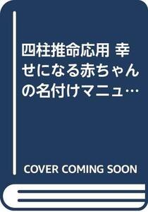 【中古】 四柱推命応用 幸せになる赤ちゃんの名付けマニュアル