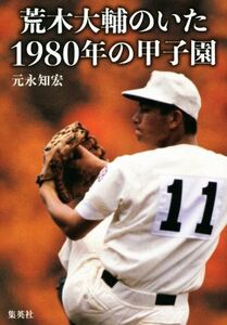 荒木大輔のいた1980年の甲子園/元永知宏(著者)