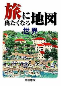 旅に出たくなる地図 世界/帝国書院編集部【著】