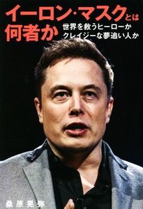 イーロン・マスクとは何者か 世界を救うヒーローか クレイジーな夢追い人か/桑原晃弥(著者)