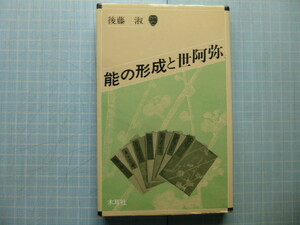 Ω　能楽＊後藤淑(早稲田大学演劇博物館員)　『能と形成と世阿弥』木耳社版＊1989初版・絶版