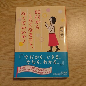 ５０代からしたくなるコト、なくていいモノ （中公文庫　き３０－１９） 岸本葉子／著