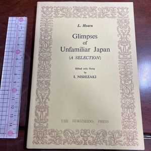 GLIMPSES OF UNFAMILIAR JAPAN 「日本警見記」　昭和60年8月20日 重販発行 編注者西崎 ー 郎 発行者： 北星堂書店