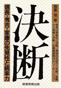 決断 信長・秀吉・家康の先見性と統率力/国富強【著】