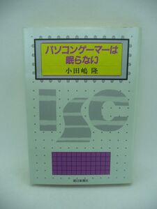 パソコンゲーマーは眠らない ★ 小田嶋隆 朝日新聞 ◆ パソコン界のゲーム・カルト王が知的・病的なゲームの楽しみ方を伝授する ◎