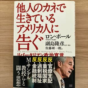 他人のカネで生きているアメリカ人に告ぐ　リバータリアン政治宣言 ロン・ポール／著　副島隆彦／監訳・解説　佐藤研一朗／訳