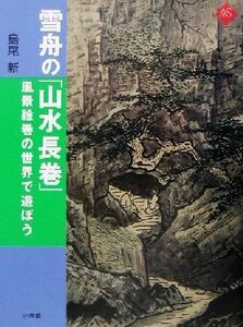 雪舟の「山水長巻」 風景絵巻の世界で遊ぼう アートセレクション／島尾新(著者)