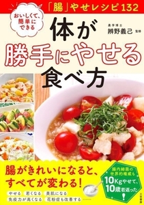 体が勝手にやせる食べ方 おいしくて、簡単にできる「腸」やせレシピ132/辨野義己(監修)