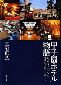 甲子園ホテル物語 西の帝国ホテルとフランク・ロイド・ライト/三宅正弘【著】