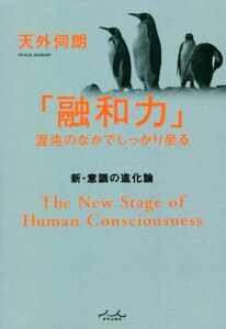 「融和力」混沌のなかでしっかり坐る 新・意識の進化論/天外伺朗(著者)