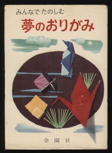 みんなでたのしむ　夢のおりがみ　竹原聖千　昭和44年　金園社　きり紙細工入り　：鳥・動物・虫・魚・人形・花・器物他の折り方・折り紙