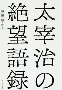 太宰治の絶望語録/太宰治(著者),豊岡昭彦(編者)