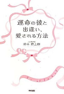 運命の彼と出逢い、愛される方法／鈴木惣士郎【著】