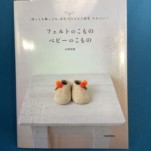 フェルトのこものベビーのこもの　使っても飾っても。原毛で作るから簡単、かわいい！ 山崎左織／著