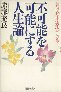 不可能を可能にする人生論 夢は必ず実現できる／赤塚充良(著者)