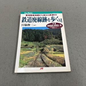 鉄道廃線跡を歩くⅥ◎1999年3月1日初版発行◎宮脇俊三 編著◎実地踏査地図から消えた鉄道60◎JTBキャンブックス◎電車◎線路