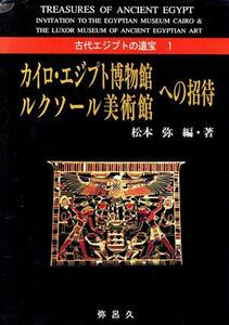 カイロ・エジプト博物館・ルクソール美術館への招待 古代エジプトの遺宝１古代エジプトの遺宝１／松本弥(著者)