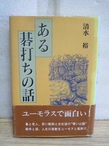 サイン落款本■ 清水裕「ある碁打ちの話」 日本図書刊行会/1998年初版