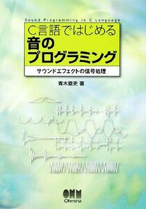 Ｃ言語ではじめる音のプログラミング サウンドエフェクトの信号処理／青木直史【著】