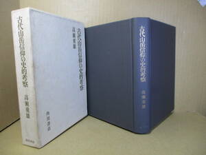 □『古代山岳信仰の史的考察』高瀬重雄;角川書店;昭和44年初版;函付;本クロスコーティング装?＊山に対し山に入って人々は何を思ったか